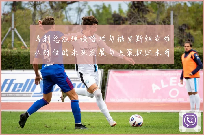 马刺总经理谈哈珀与福克斯组合难以对位的未来发展与决策权归米奇