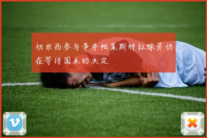 切尔西参与争夺帕莱斯特拉球员仍在等待国米的决定