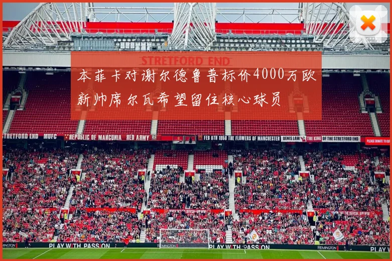 本菲卡对谢尔德鲁普标价4000万欧新帅席尔瓦希望留住核心球员