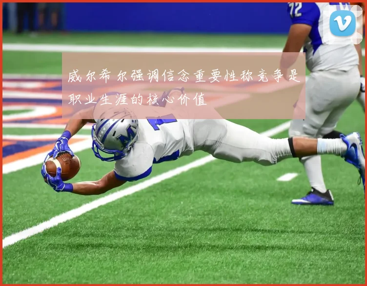 威尔希尔强调信念重要性称竞争是职业生涯的核心价值
